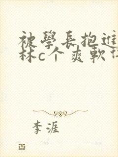 被学长抱进小树林c个爽软件