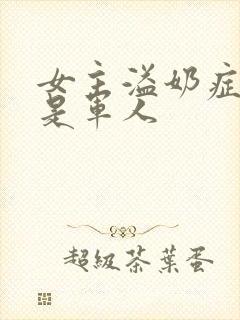 女主溢奶症男主是军人