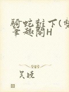 骑蛇难下(双)笔趣阁H