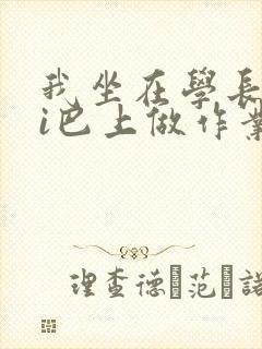 我坐在学长的ji巴上做作业