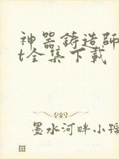 神器铸造师txt全集下载