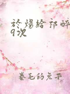 于炀给祁醉口车9次