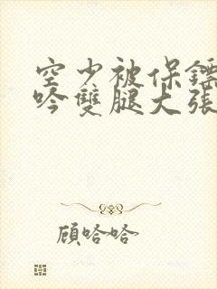 空少被保镖C呻吟双腿大张BL