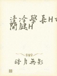 清冷学长H乖打开腿H