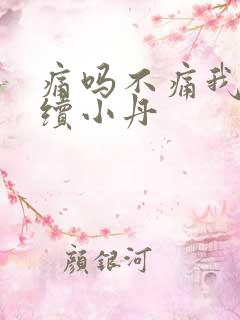 痛吗不痛我就继续小丹