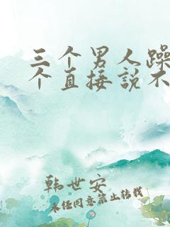 三个男人躁我一个直接说不用戴套