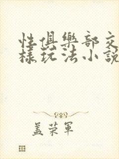 性俱乐部交换花样玩法小说