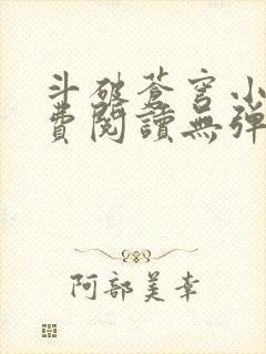 斗破苍穹小说免费阅读无弹窗