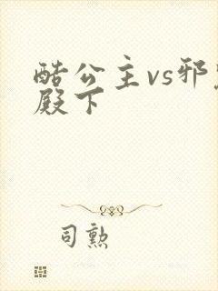 酷公主vs邪魅殿下