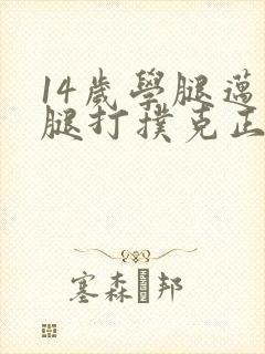 14岁学腿迈开腿打扑克正常吗