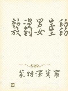 动漫男生的坤坤放到女生的坤里