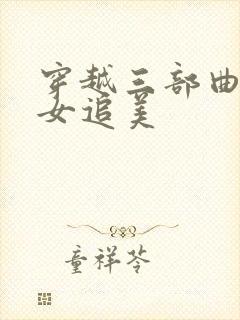 穿越三部曲之丑女追美