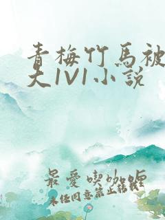 青梅竹马被C到大1V1小说