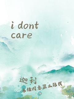 i dont care