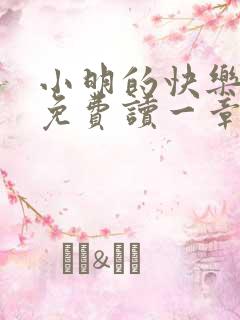 小明的快乐生活免费读一章到