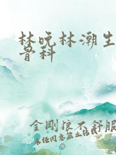 林晚林潮生野火骨科