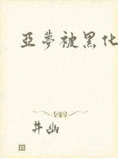 亚梦被黑化