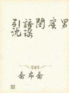 引诱闺蜜男友H沈瑶