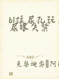 bl揉尿孔玩弄尿眼失禁