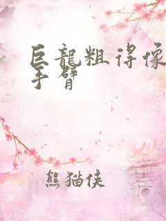 巨龙粗得像婴儿手臂