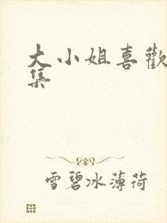 大小姐喜欢h全集