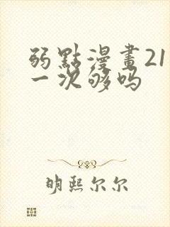 弱点漫画21话一次够吗