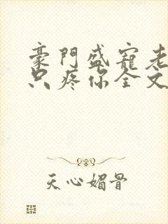 豪门盛宠老婆我只疼你全文免费阅读