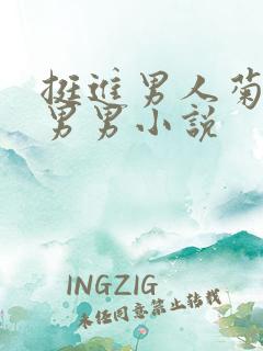 挺进男人菊宿舍男男小说