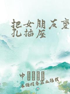 把女朋友变成三孔插座