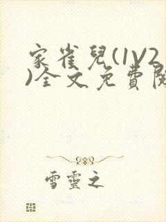 家雀儿(1V2)全文免费阅读