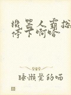 机器人霸总微博停下啊哈