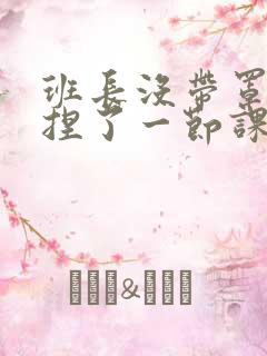 班长没带罩子让捏了一节课车