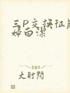三P交换征服美妇白洁