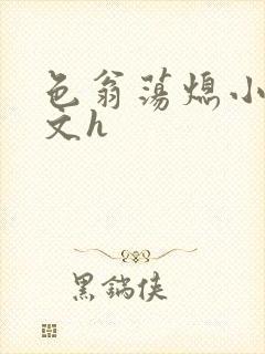 色翁荡熄小说全文h