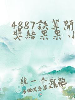 4887铁算开奖结果果 小说