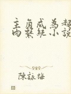 主角成为超级胬肉系统小说