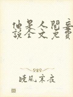 他是人间妄想小说全文免费阅读