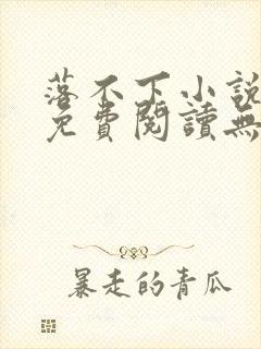 落不下小说全文免费阅读无弹窗