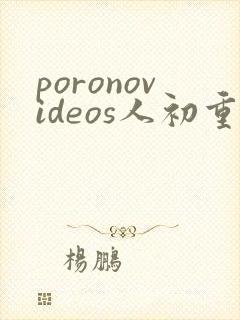 poronovideos人初重口