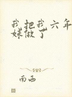 我把我六年级妹妹做了