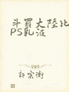 斗罗大陆比比东PS乳液