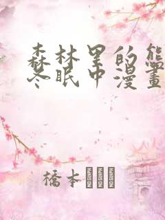 森林里的熊先生冬眠中漫画未删减