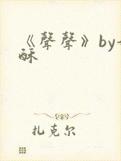 《声声》by奶酥