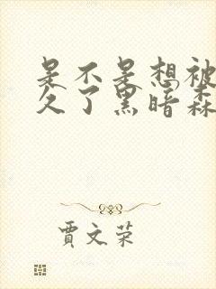 是不是想被C很久了黑暗森林