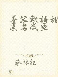 养父软诱甜BY匿名咸鱼