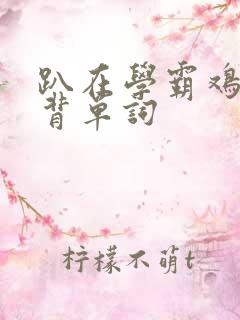 趴在学霸鸡叭上背单词