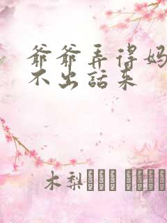 爷爷弄得妈妈说不出话来