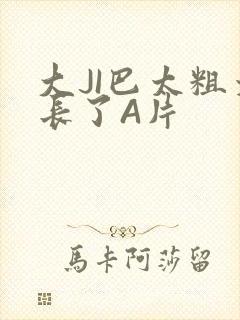 大JI巴太粗太长了A片