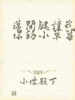 迈开腿让我看看你的小草莓