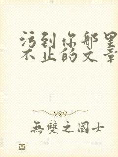 污到你那里滴水不止的文章